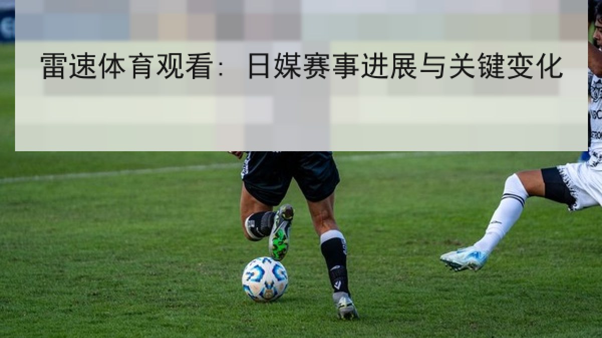 雷速体育观看: 日媒赛事进展与关键变化