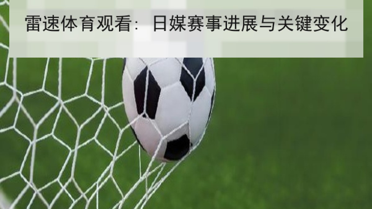 雷速体育观看: 日媒赛事进展与关键变化